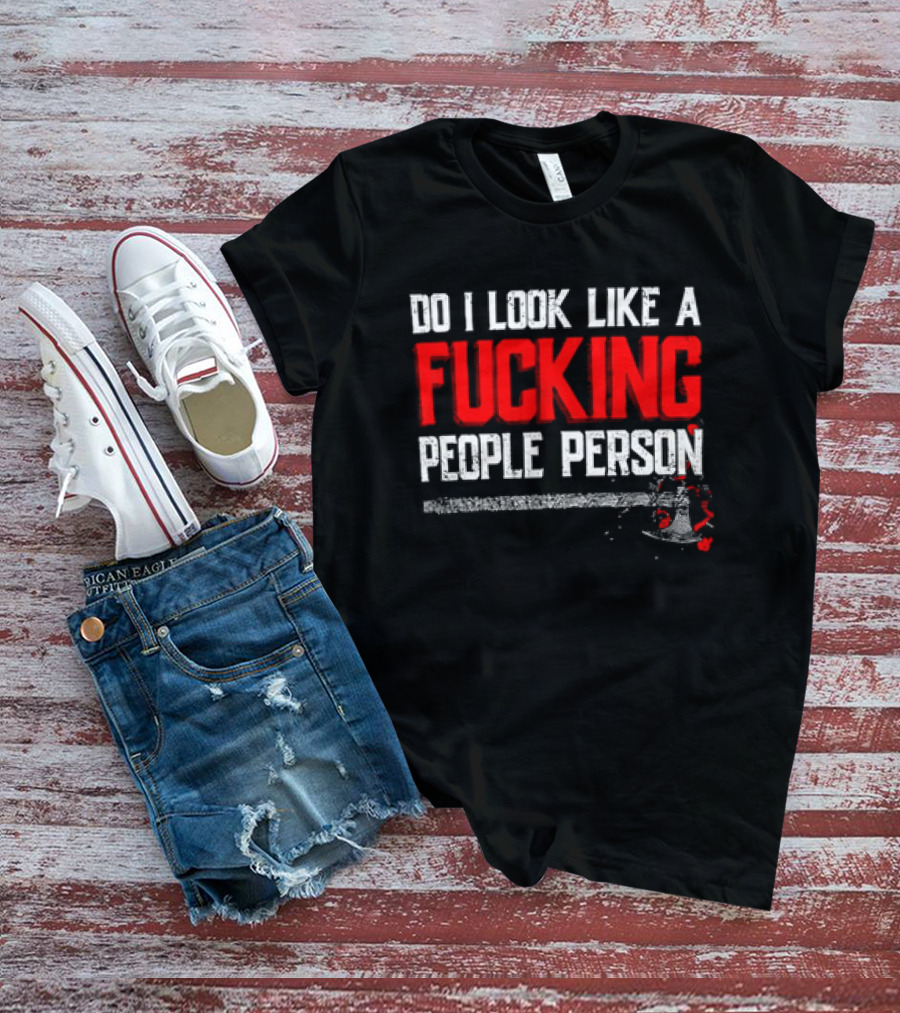 Do I Look Like A Fucking People Person T-Shirt