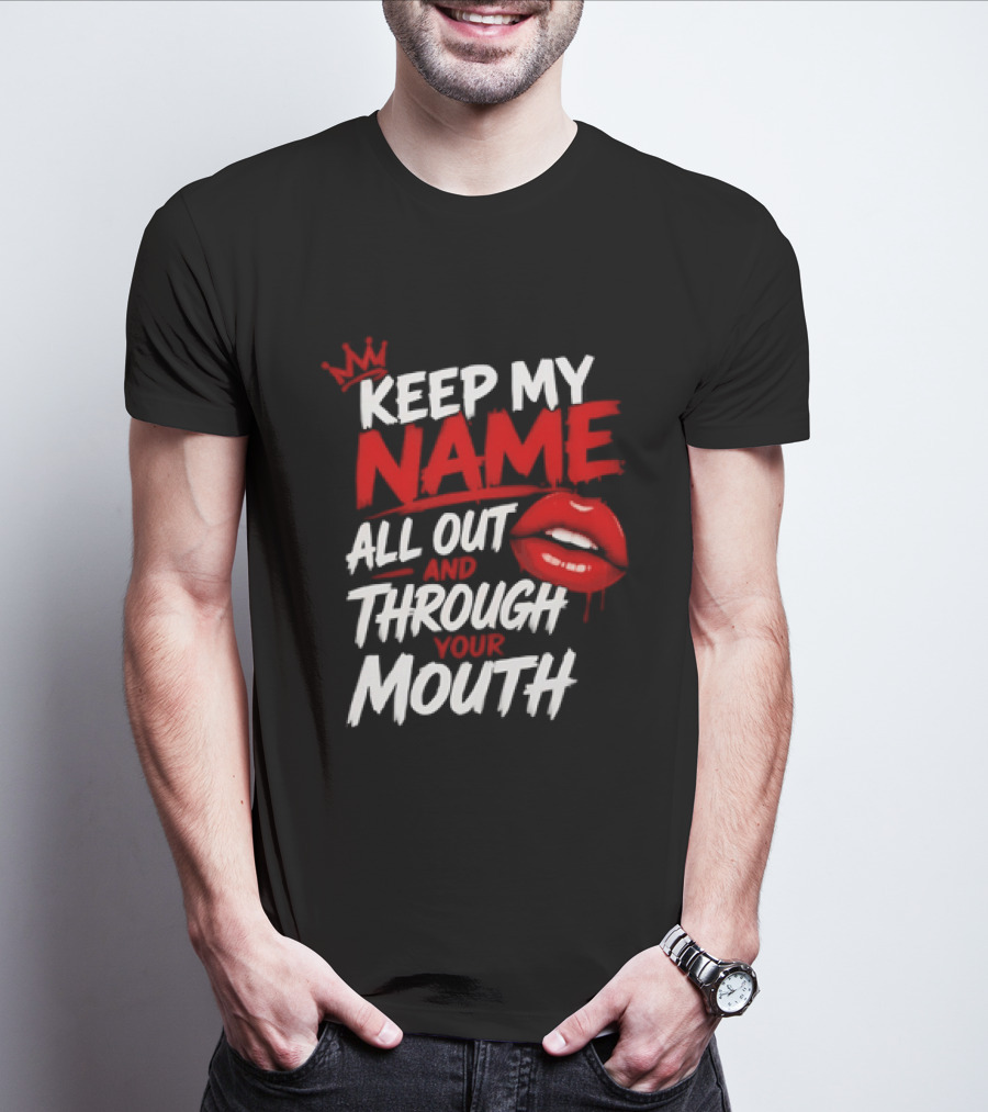Keep My Name All Out And Through Your Mouth Red Lips Crown T-Shirt