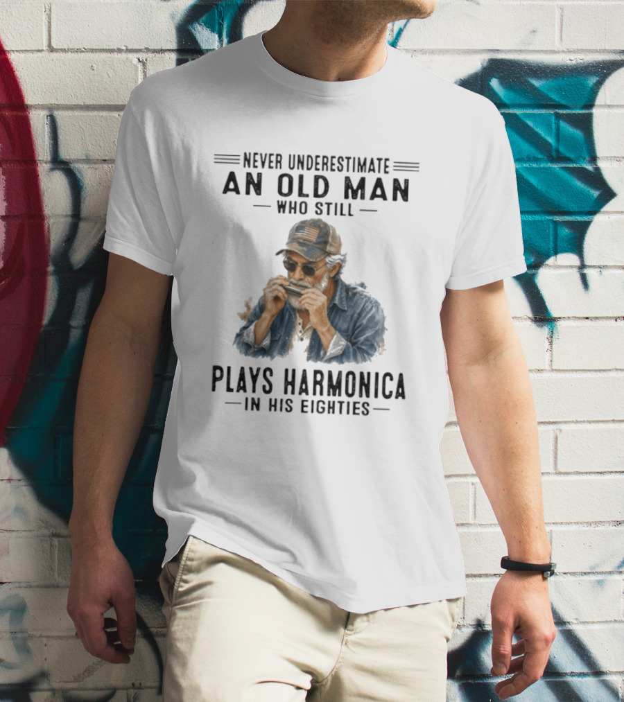 Never Underestimate An Old Man Who Still Plays Harmonica In His Eighties T-Shirt