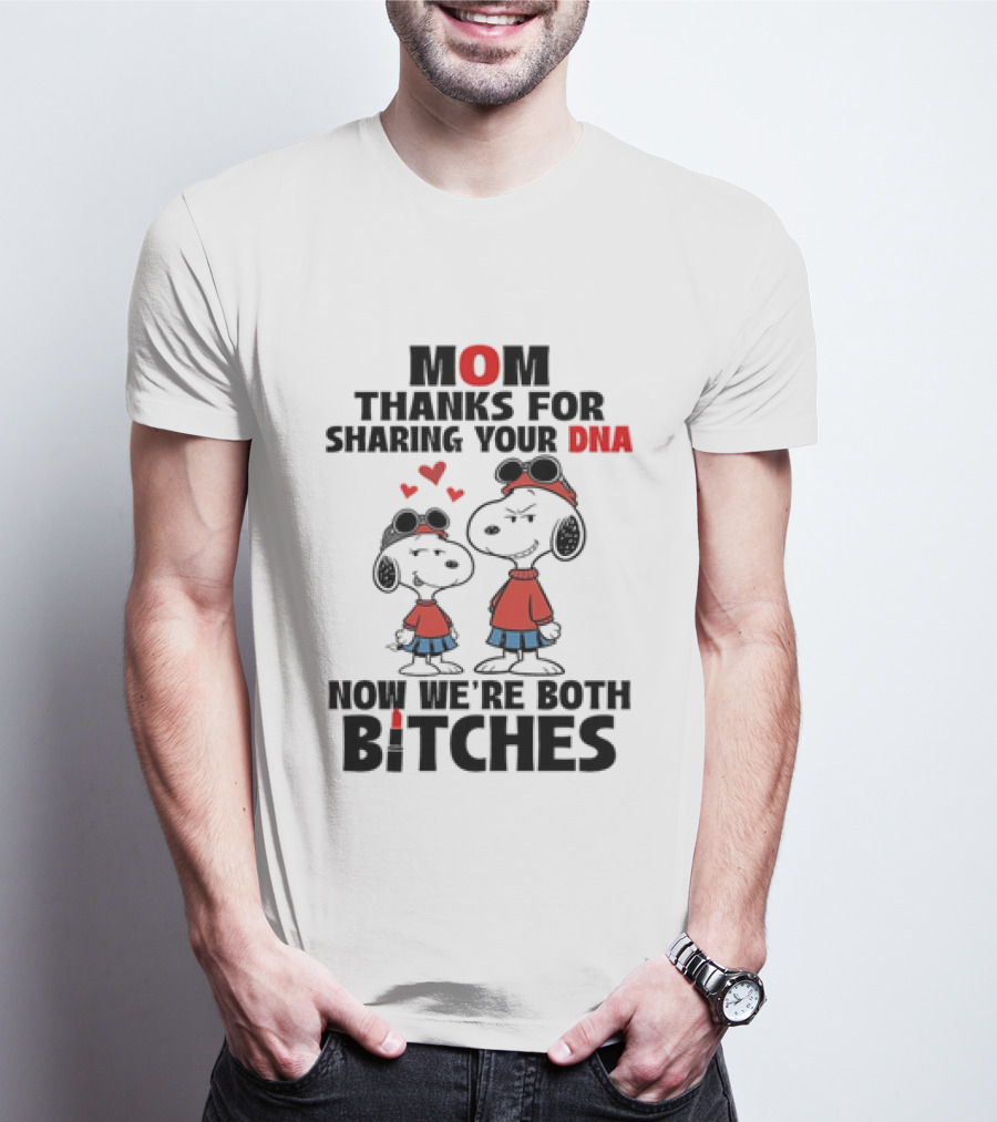 Snoopy Mom Thanks For Sharing Your DNA Now We're Both Bitches T-Shirt