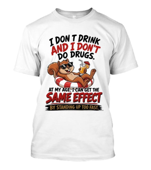 Squirrel I Don't Drink And I Don't Do Drugs Same Effect By Standing Up Too Fast T-Shirt