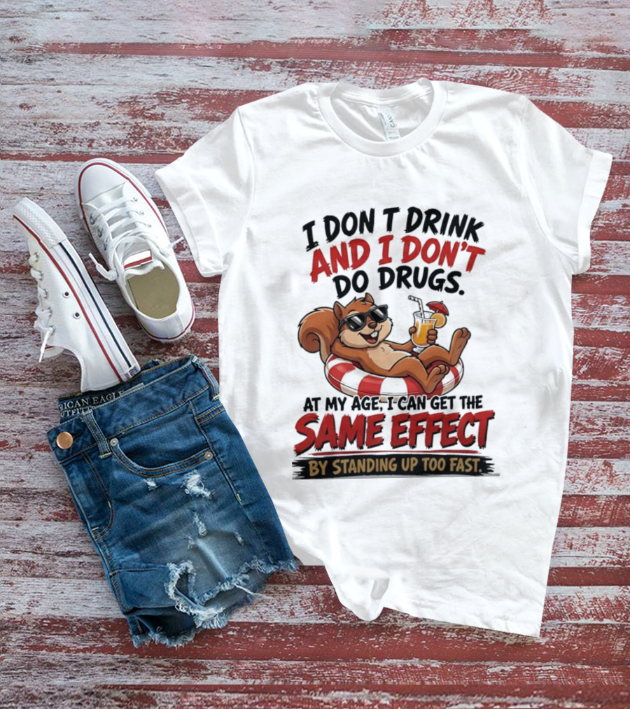 Squirrel I Don't Drink And I Don't Do Drugs Same Effect By Standing Up Too Fast T-Shirt