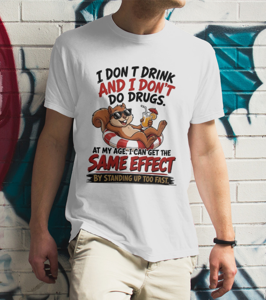 Squirrel I Don't Drink And I Don't Do Drugs Same Effect By Standing Up Too Fast T-Shirt