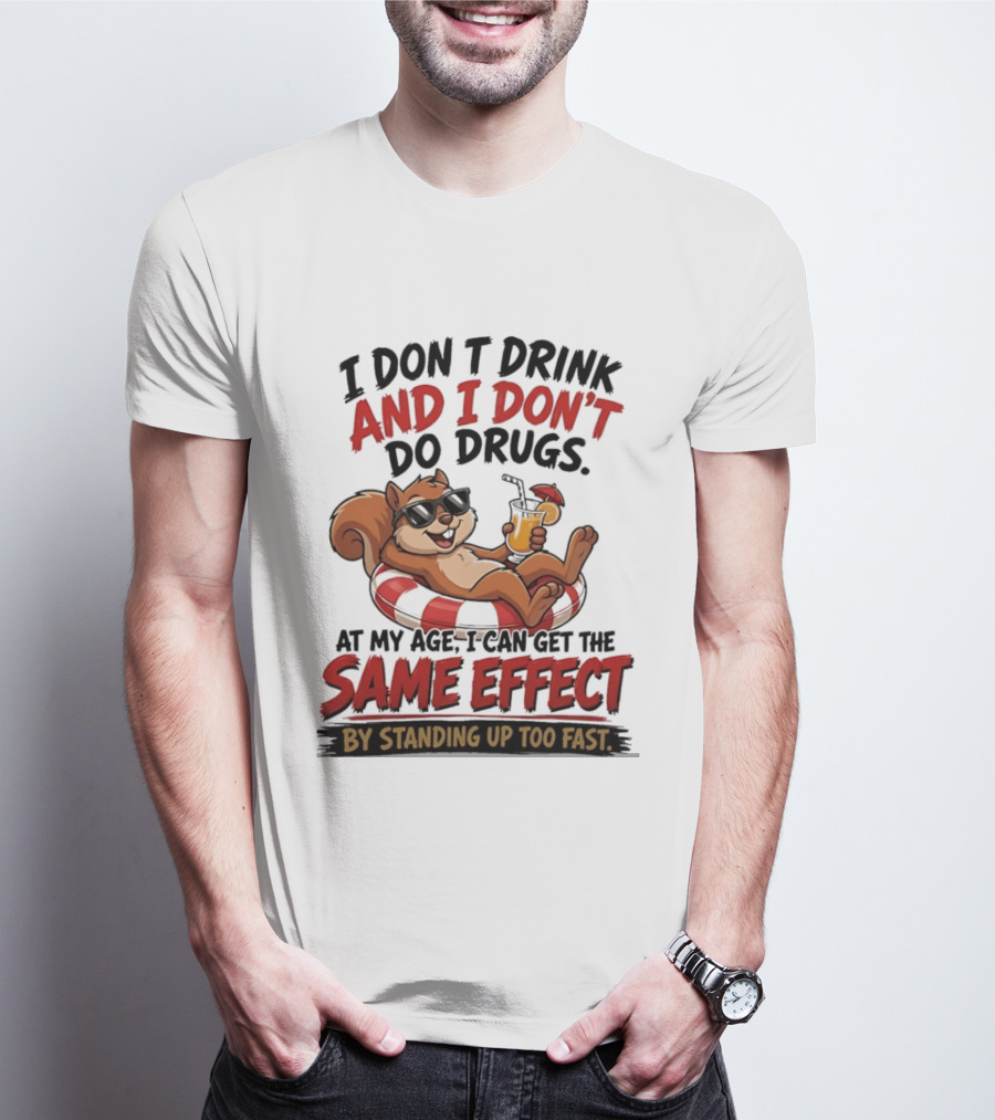 Squirrel I Don't Drink And I Don't Do Drugs Same Effect By Standing Up Too Fast T-Shirt