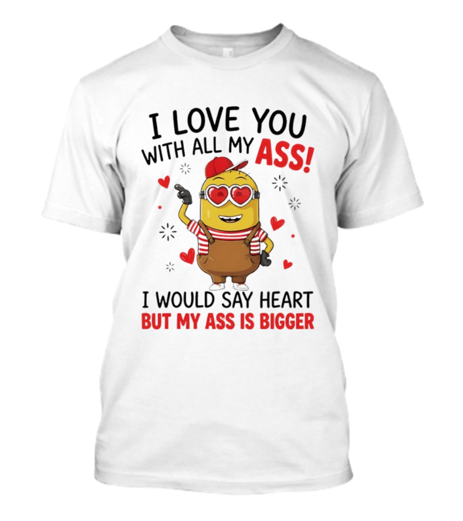I Love You With All My Ass Minion Heart Bigger T-Shirt