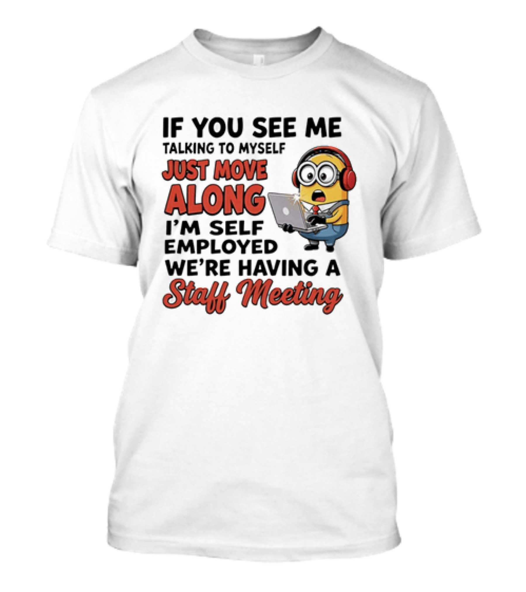 Minion If You See Me Talking To Myself Just Move Along I'm Self Employed We're Having A Staff Meeting T-Shirt