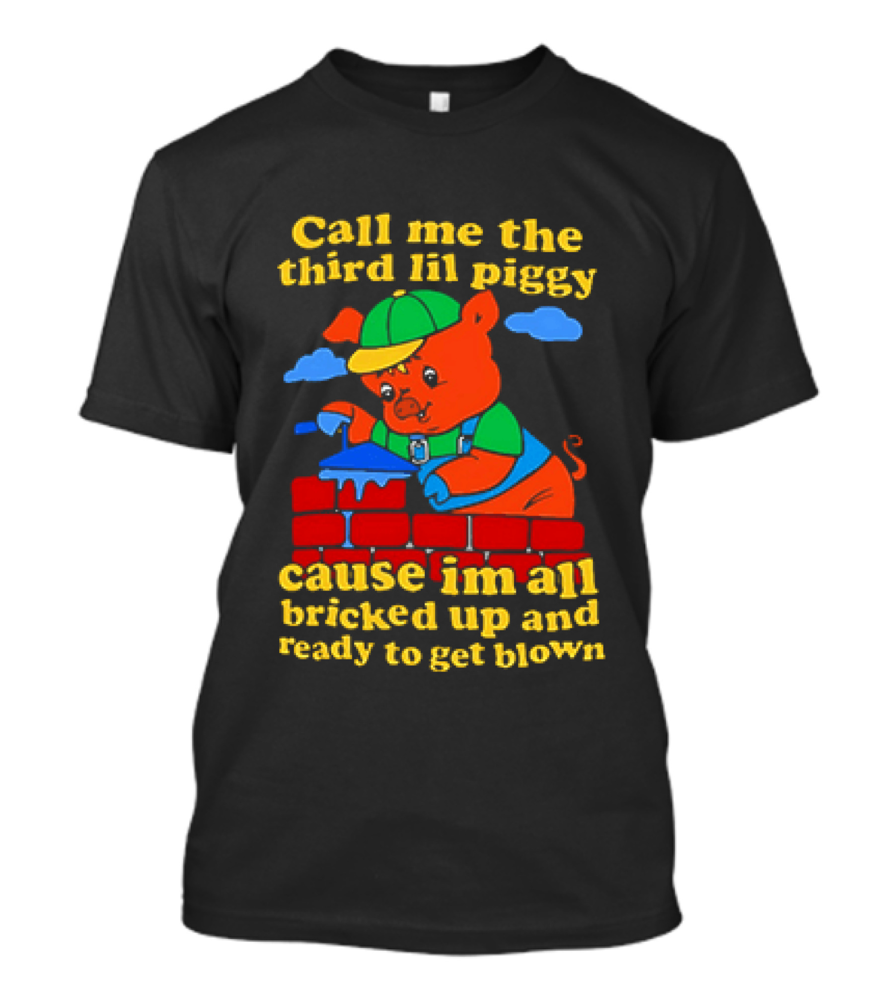 Call Me The Third Lil Piggy Cause I'm All Bricked Up And Ready To Get Blown T-Shirt