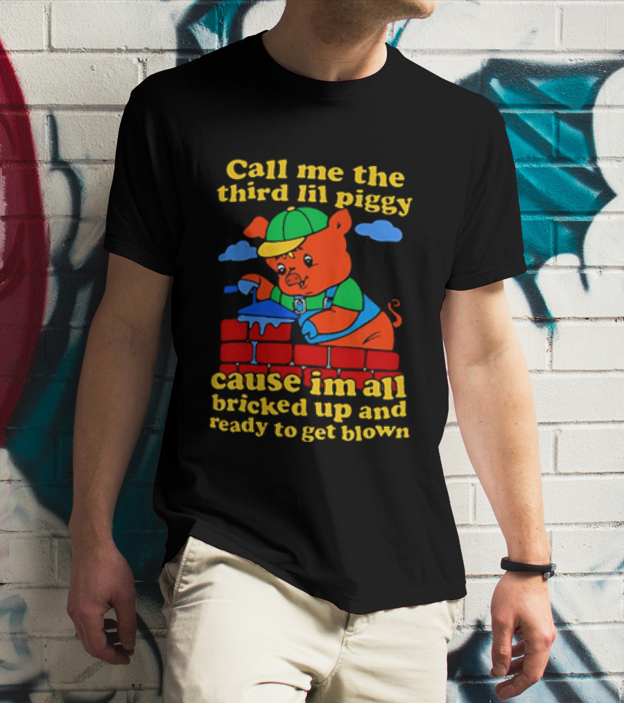 Call Me The Third Lil Piggy Cause I'm All Bricked Up And Ready To Get Blown T-Shirt
