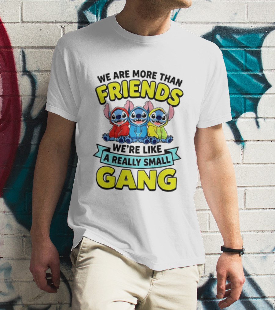 We Are More Than Friends We're Like A Really Small Gang Stitch Trio S T-Shirt