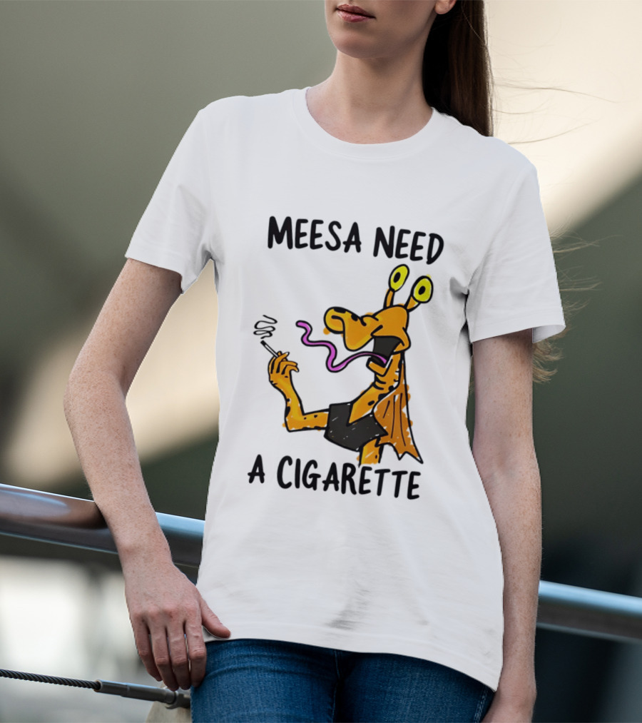 Meesa Need A Cigarette Jar Jar Binks Star Wars Fun Meme T-Shirt