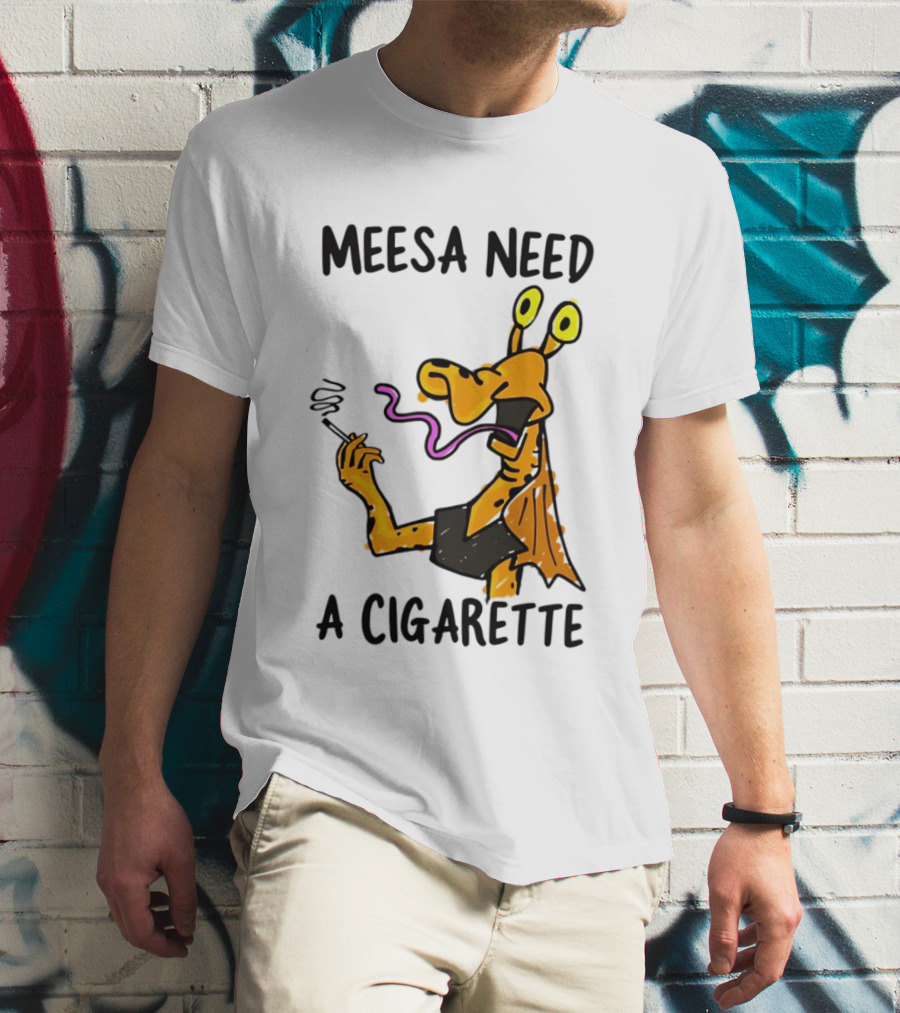 Meesa Need A Cigarette Jar Jar Binks Star Wars Fun Meme T-Shirt