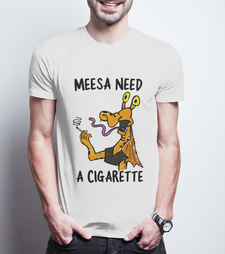Meesa Need A Cigarette Jar Jar Binks Star Wars Fun Meme T-Shirt