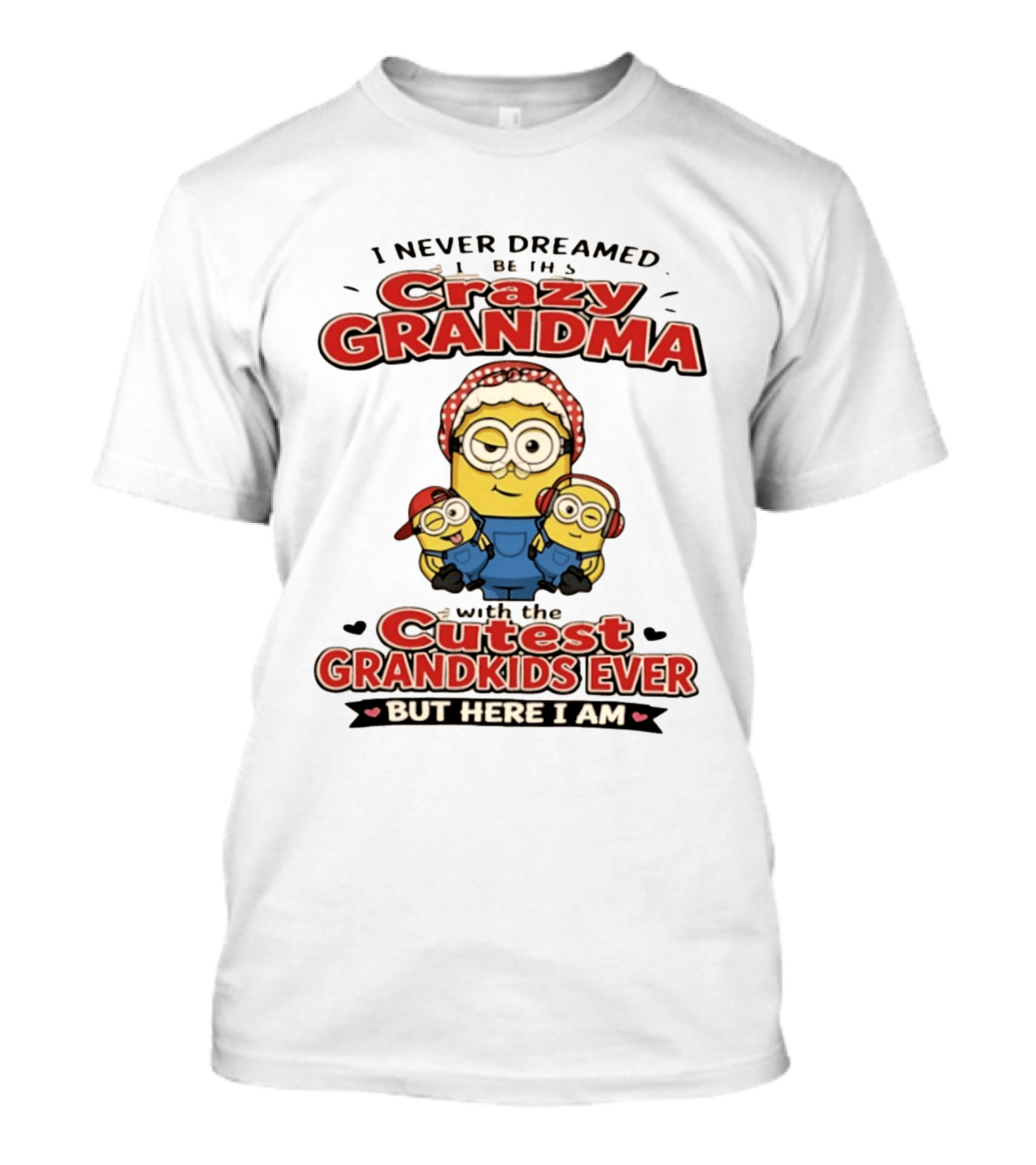Crazy Grandma Minion Never Dreamed Cutest Grandkids Ever Here I Am T-Shirt