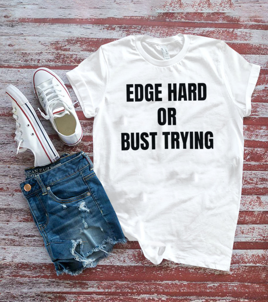 Edge Hard Or Bust Trying Humor T-Shirt