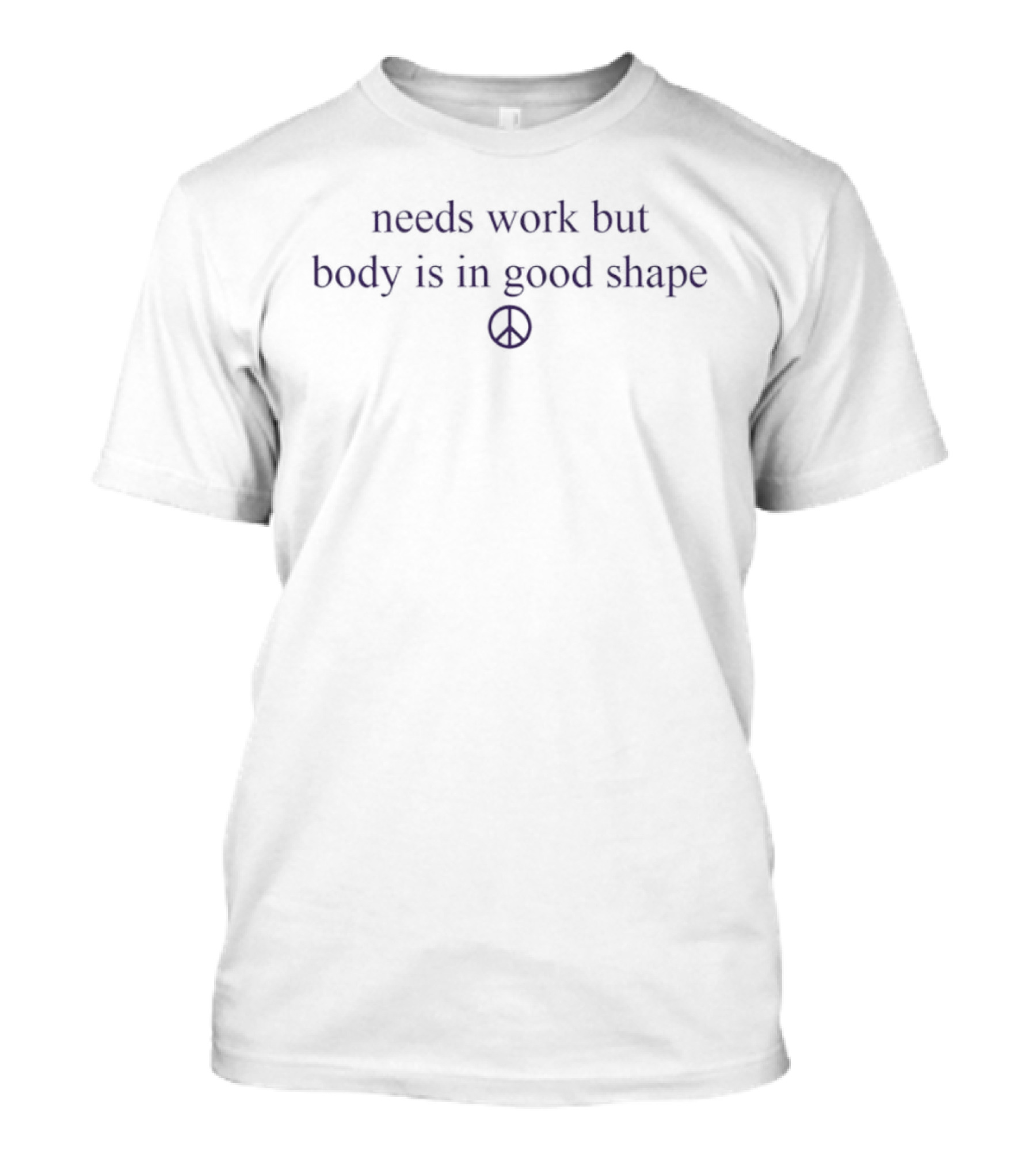 Needs Work But Body Is In Good Shape Peace T-Shirt