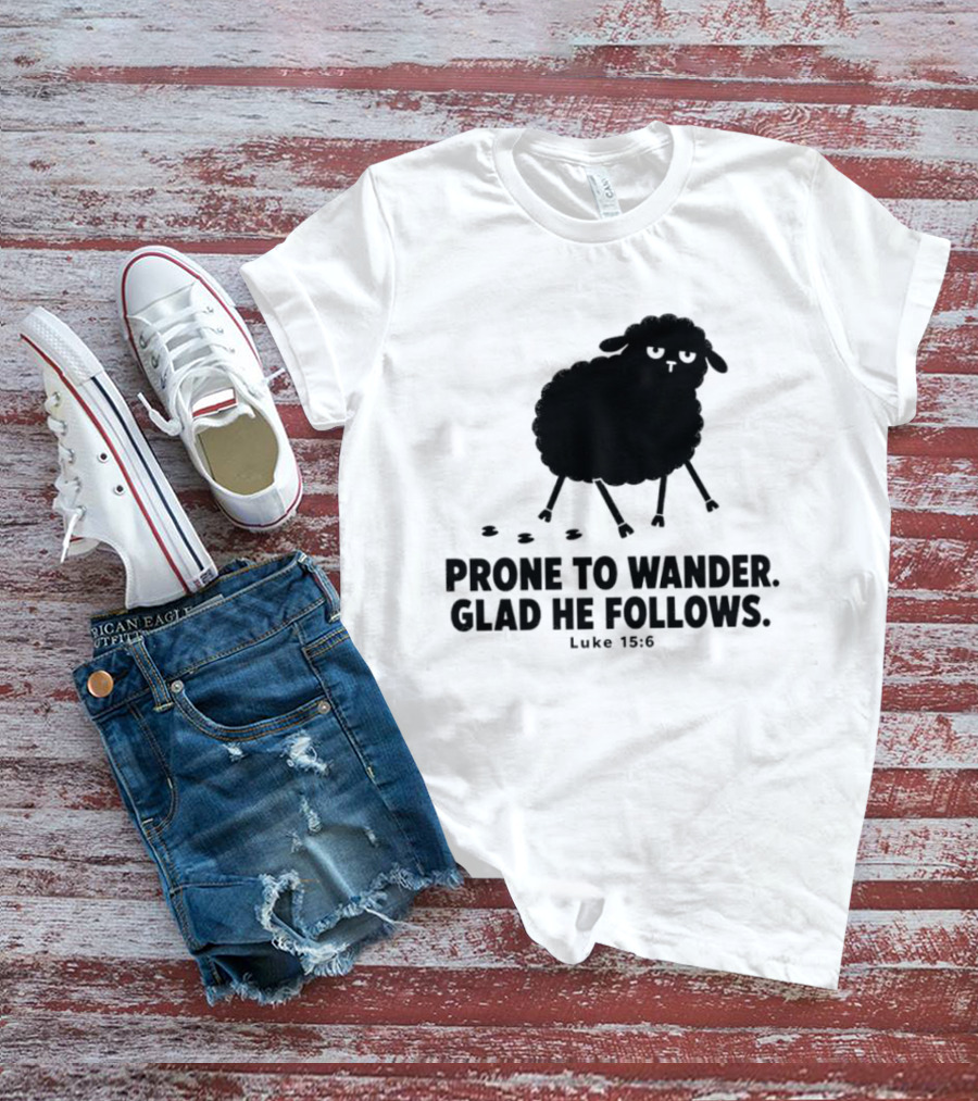 Prone To Wander Glad He Follows Luke 15:6 Sheep Christian Biblical Verse T-Shirt