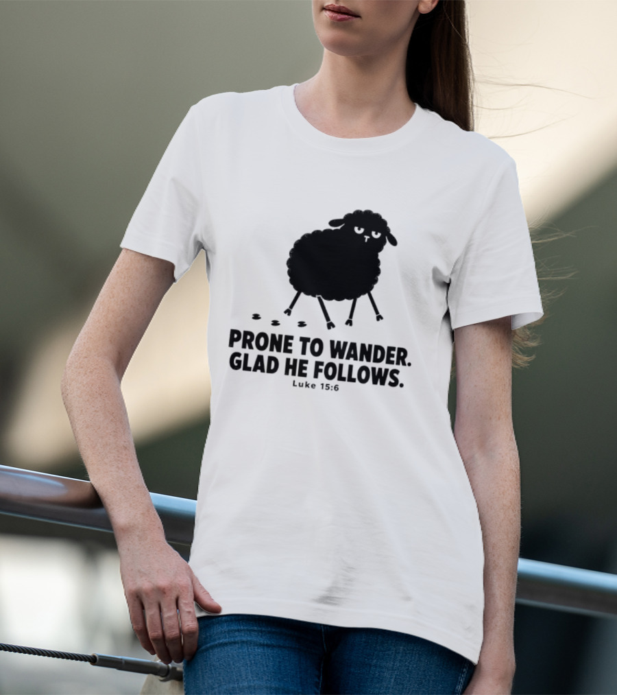 Prone To Wander Glad He Follows Luke 15:6 Sheep Christian Biblical Verse T-Shirt