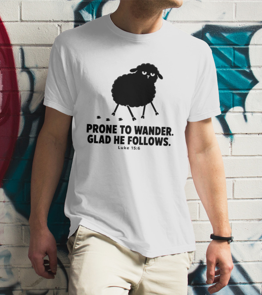 Prone To Wander Glad He Follows Luke 15:6 Sheep Christian Biblical Verse T-Shirt