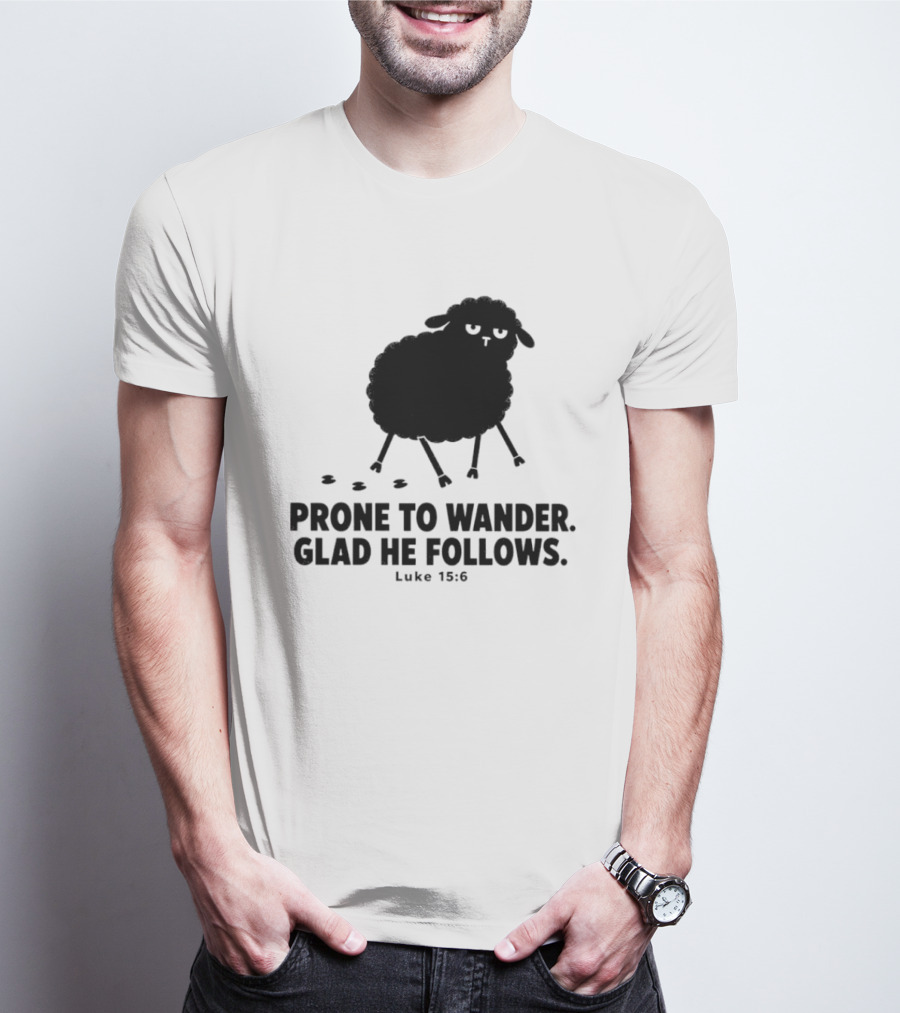 Prone To Wander Glad He Follows Luke 15:6 Sheep Christian Biblical Verse T-Shirt