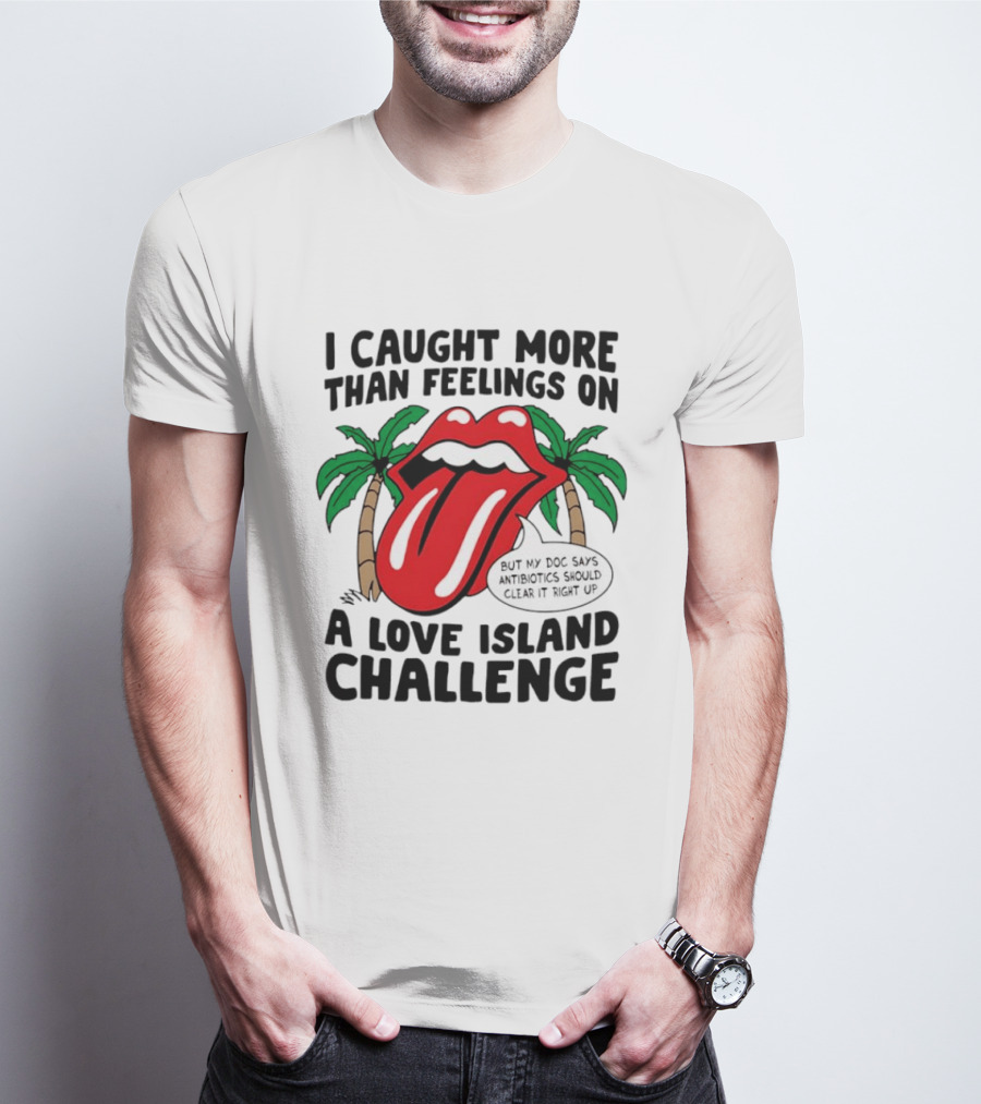I Caught More Than Feelings On A Love Island Challenge Antibiotics Clear It Up T-Shirt