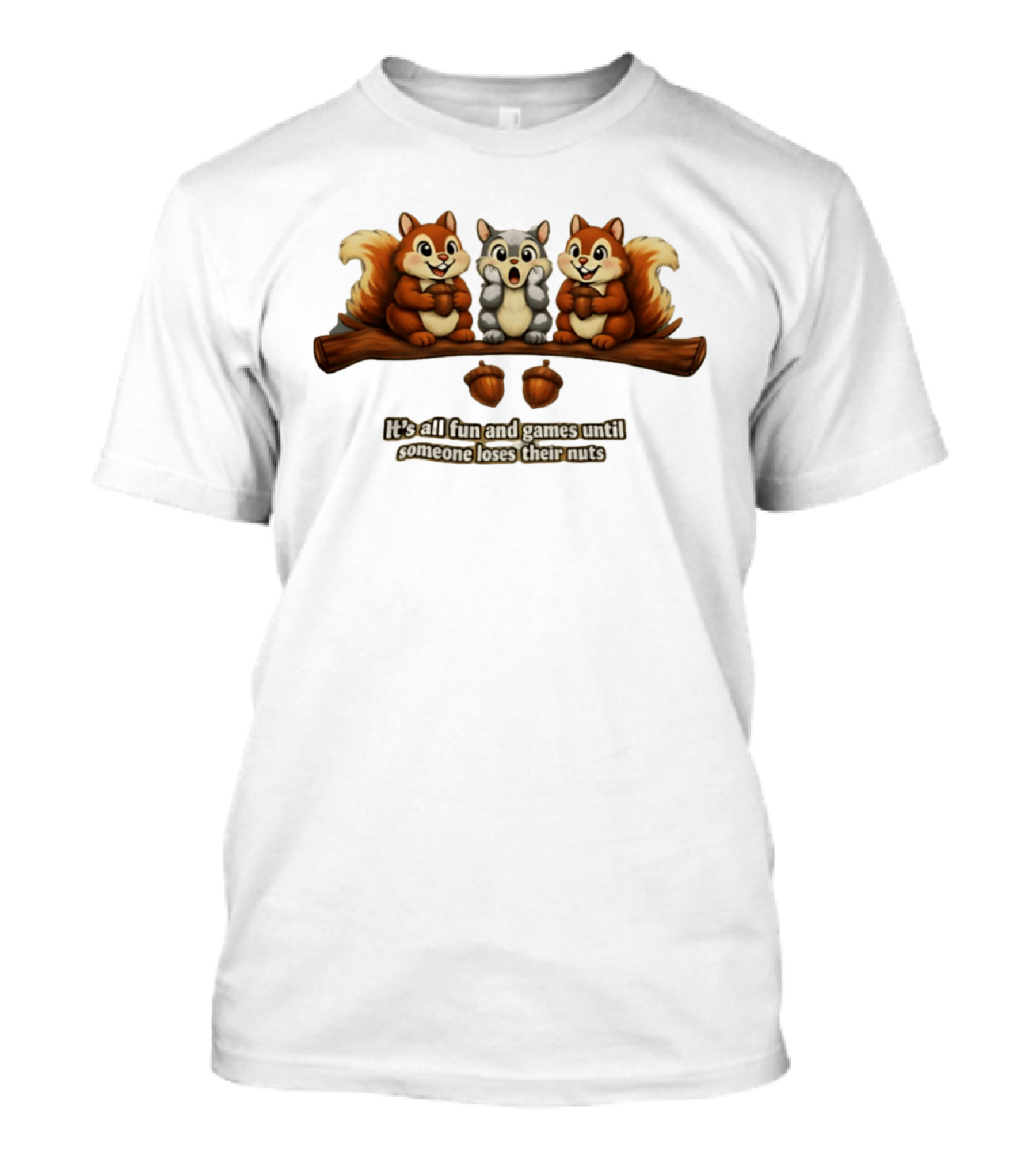 Squirrels Fun And Games Until Someone Loses Nuts T-Shirt