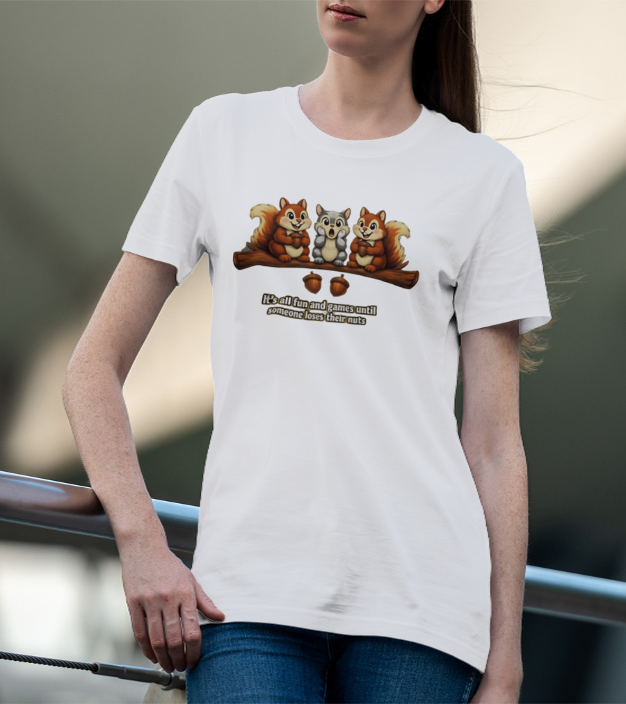 Squirrels Fun And Games Until Someone Loses Nuts T-Shirt