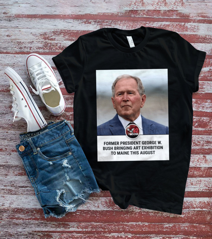 Former President George W. Bush Art Exhibition In Maine August 92 Moose T-Shirt