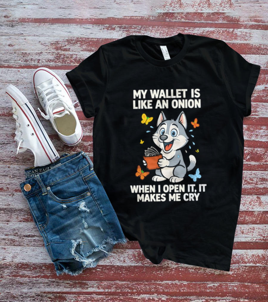 Husky My Wallet Is Like An Onion When I Open It Makes Me Cry T-Shirt