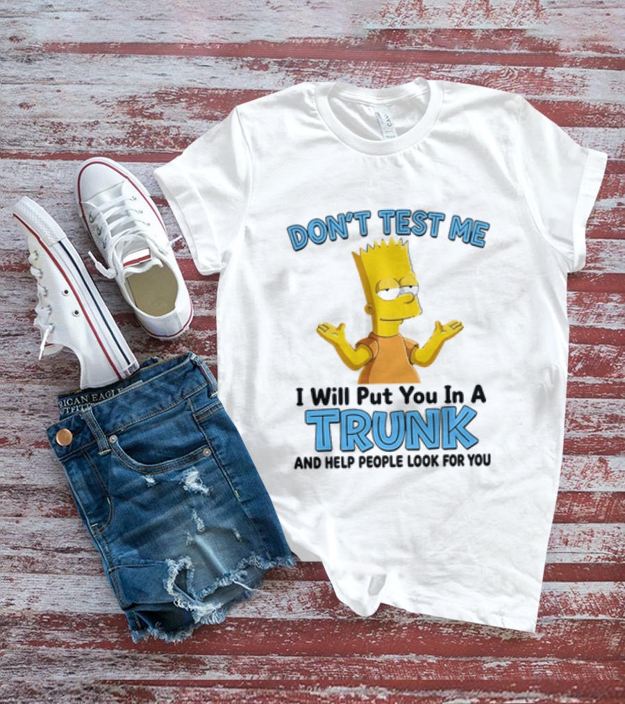 Bart Simpson Don't Test Me I Will Put You In A Trunk T-Shirt