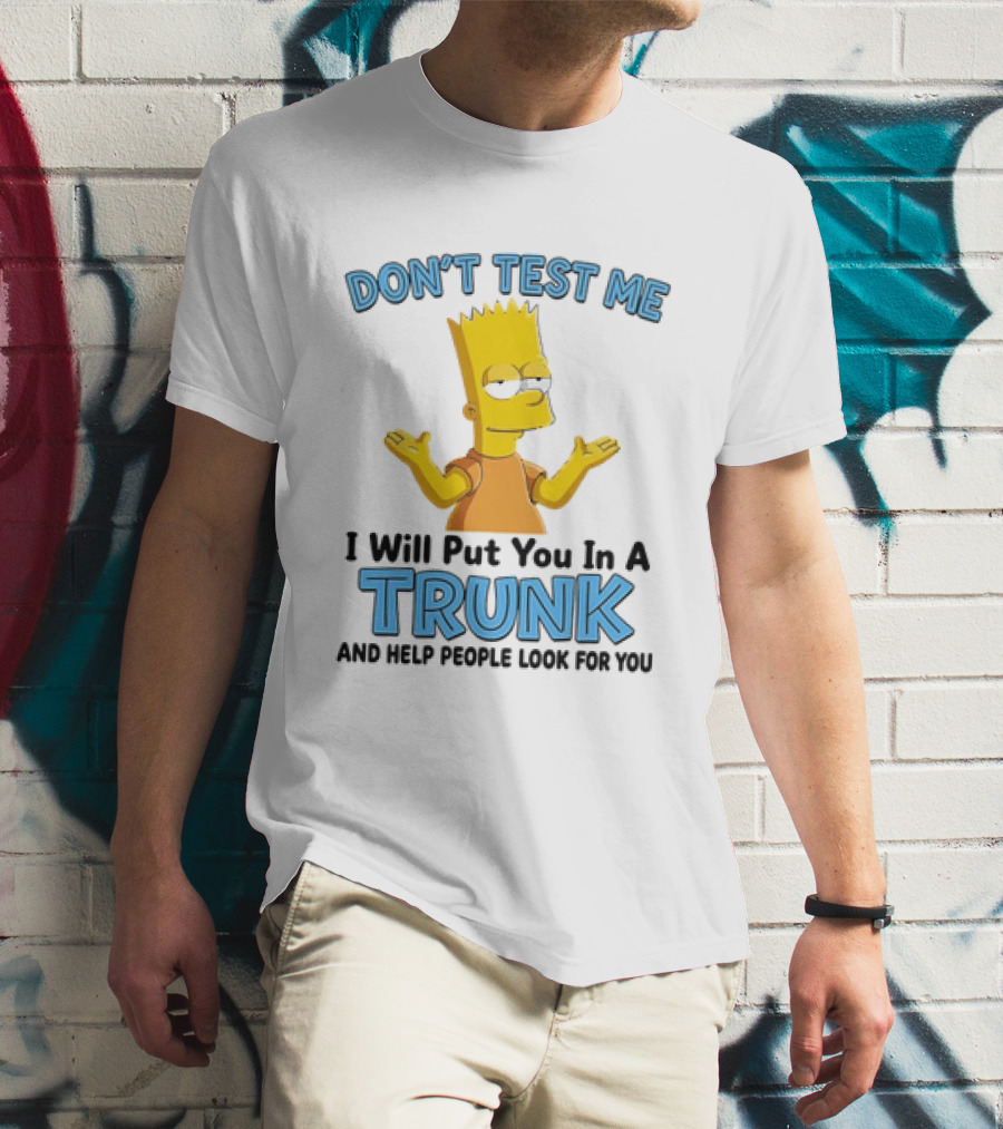 Bart Simpson Don't Test Me I Will Put You In A Trunk T-Shirt