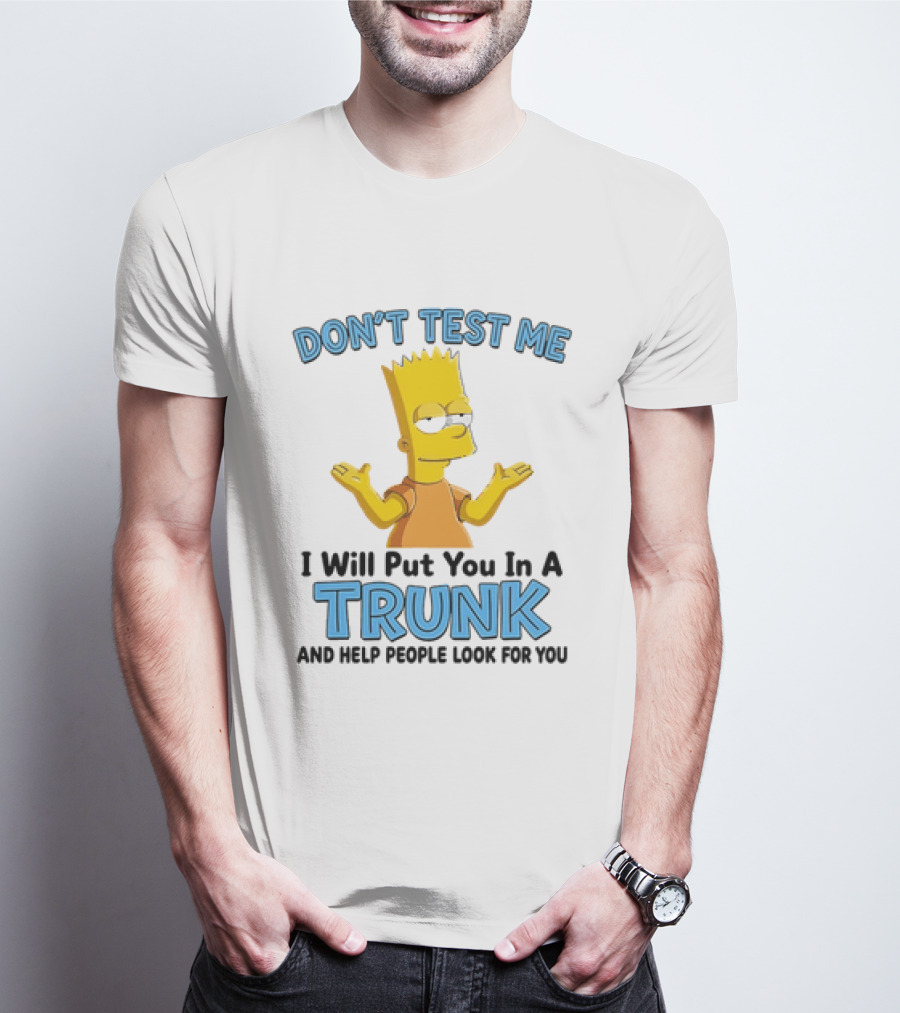 Bart Simpson Don't Test Me I Will Put You In A Trunk T-Shirt