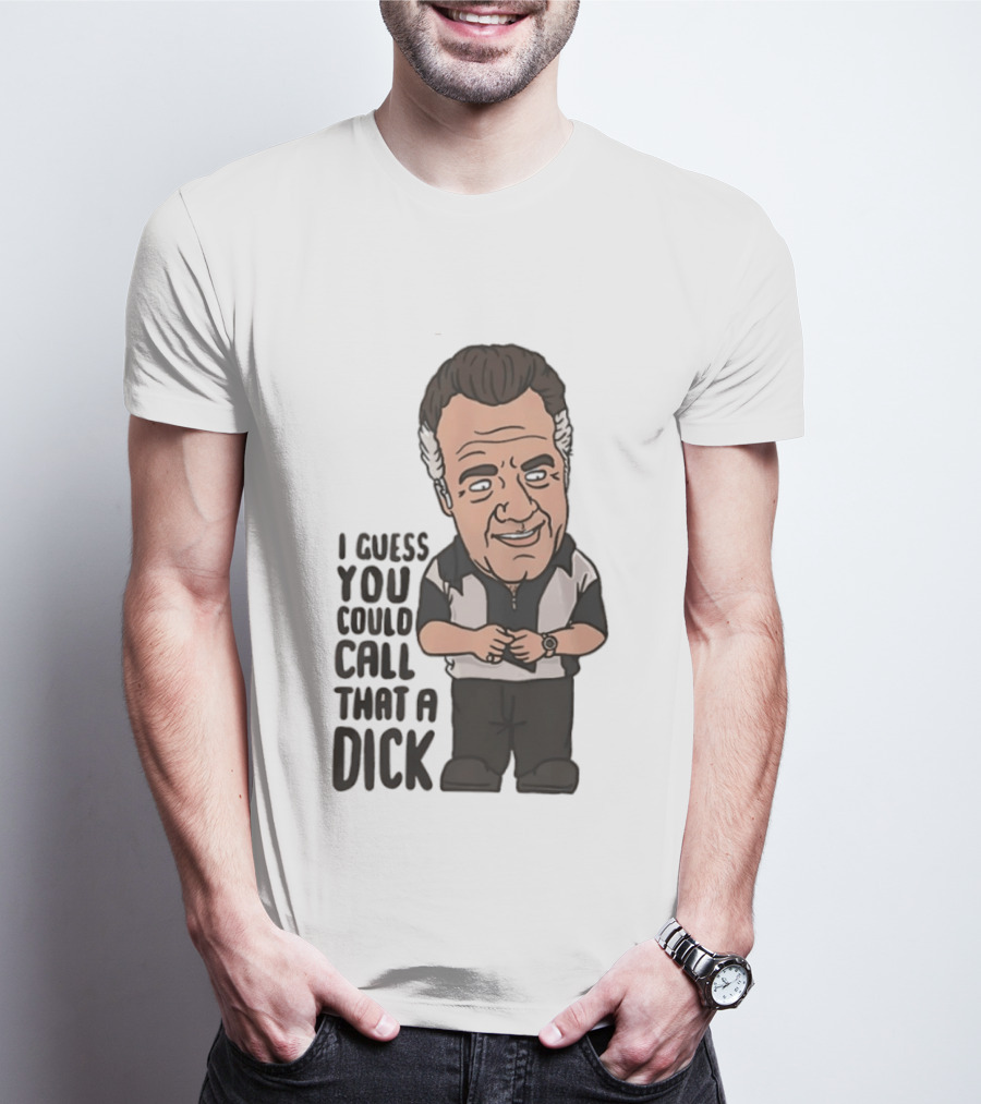 The Sopranos Paulie Walnuts I Guess You Could Call That A Dick T-Shirt