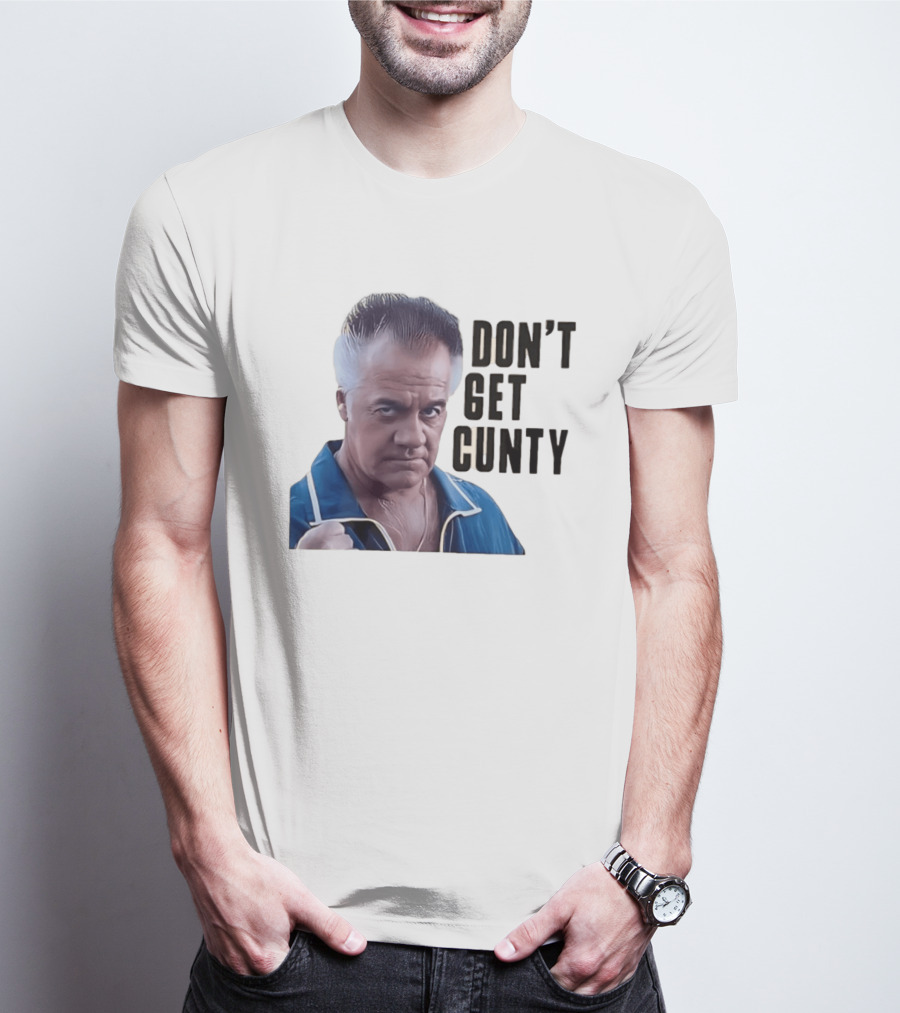 The Sopranos Tony Sirico Don't Get Cunty T-Shirt