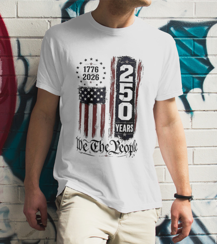 We The People 1776 2026 250 Years 4th Of July Anniversary T-Shirt
