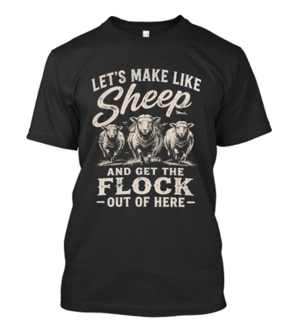 Let's Make Like Sheep And Get The Flock Out Of Here Funny Sheep Humor T-Shirt