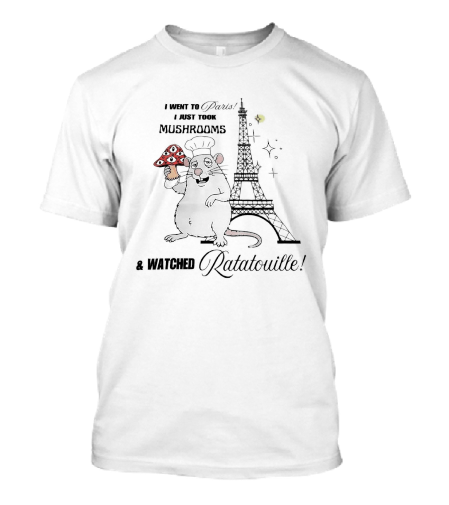 I Went To Paris Took Mushrooms Ed Ratatouille Eiffel Tower Chef Rat T-Shirt