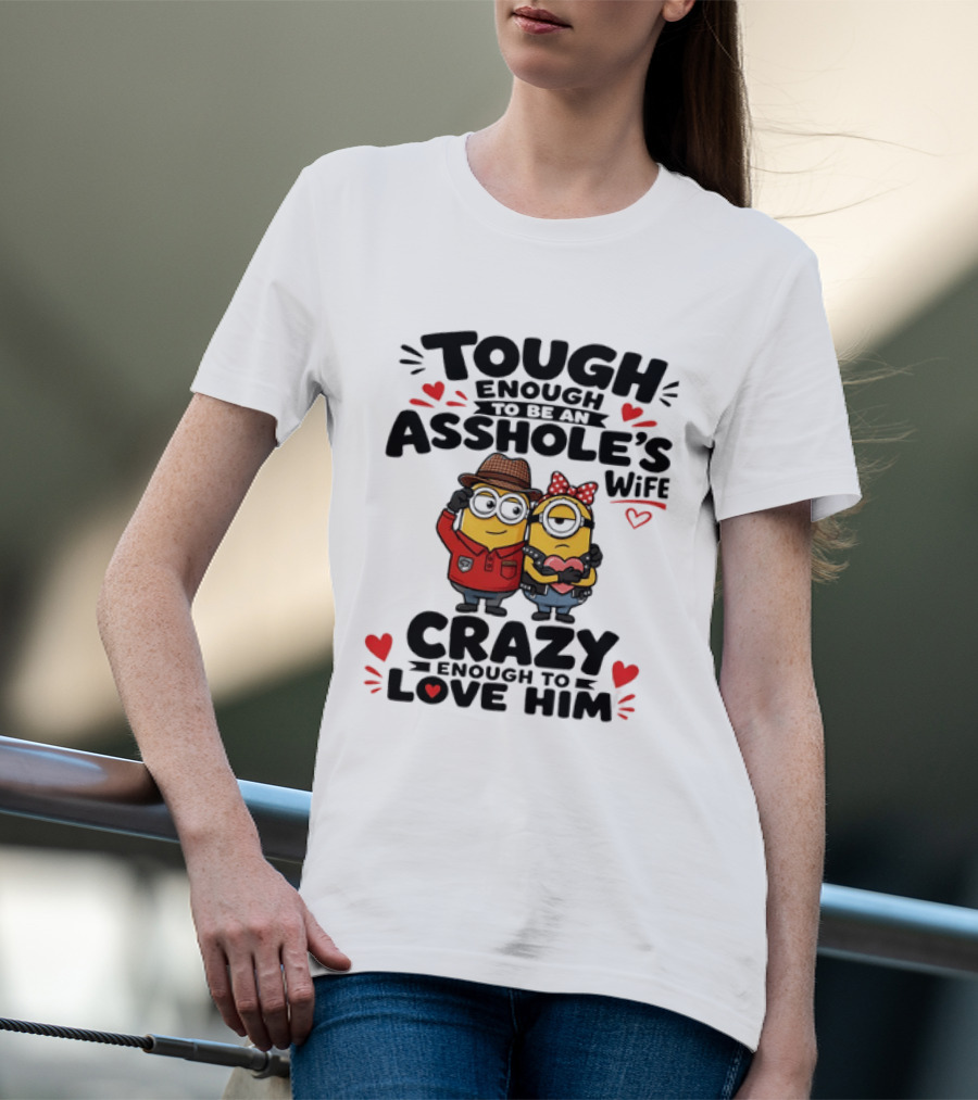Tough Enough To Be An Asshole's Wife Crazy Enough To Love Him Minions Couple T-Shirt