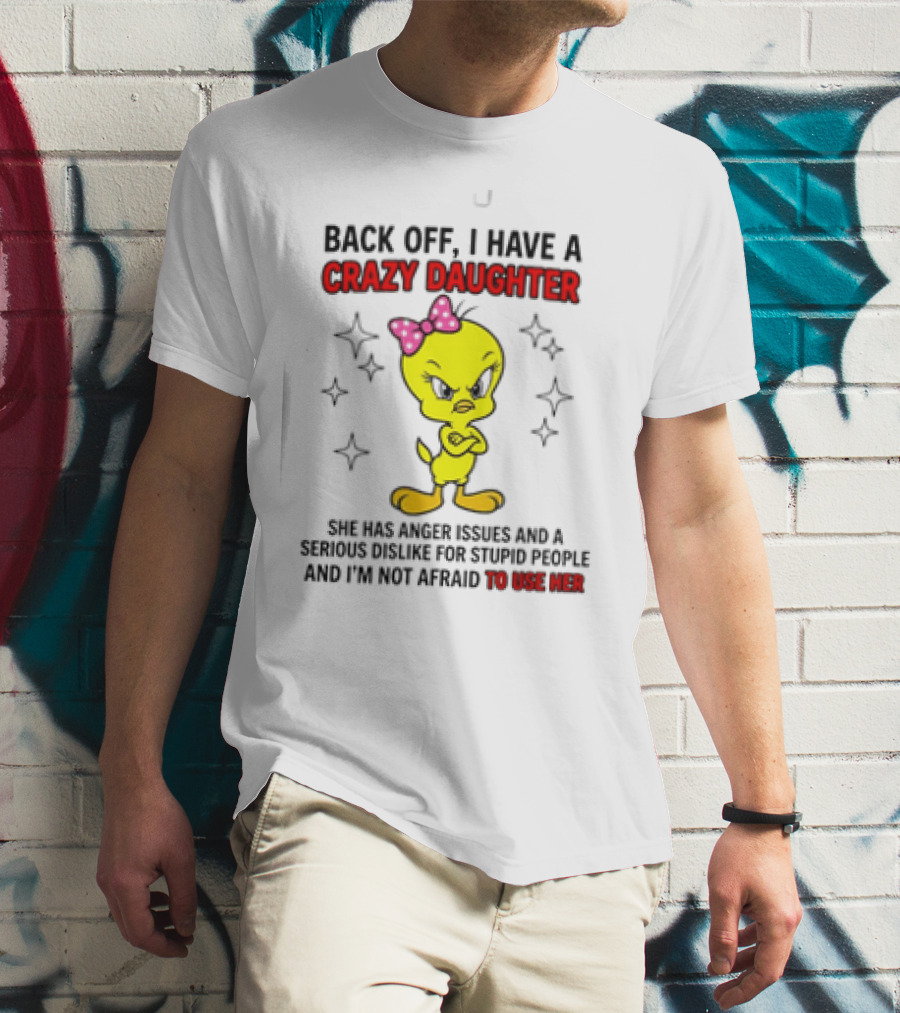 Tweety Bird Back Off Crazy Daughter Anger Issues Not Afraid To Use Her T-Shirt