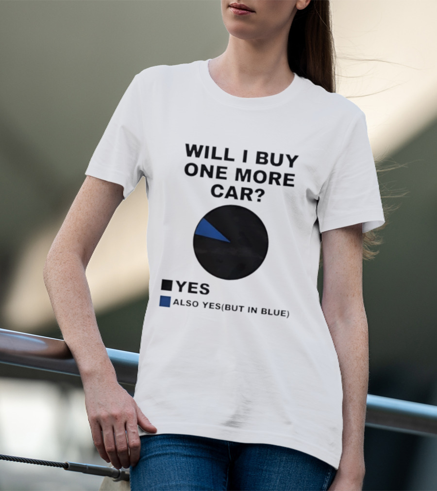 Will I Buy One More Car Yes Also Yes But In Blue Pie Chart T-Shirt