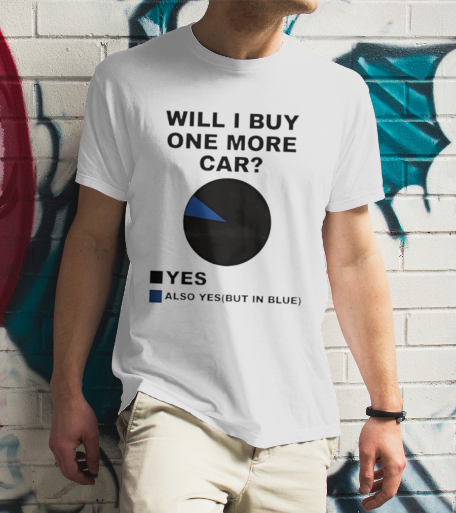 Will I Buy One More Car Yes Also Yes But In Blue Pie Chart T-Shirt