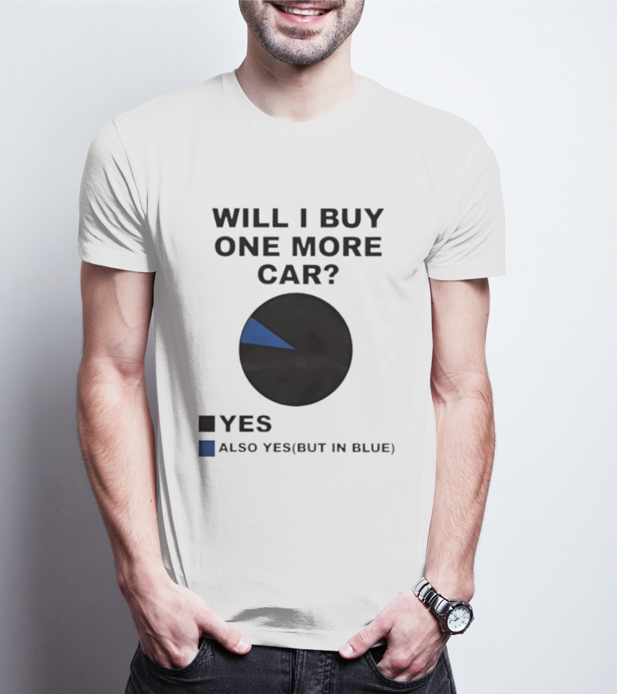 Will I Buy One More Car Yes Also Yes But In Blue Pie Chart T-Shirt
