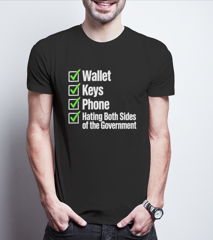 Wallet Keys Phone Hating Both Sides Of The Government Checkmark List T-Shirt