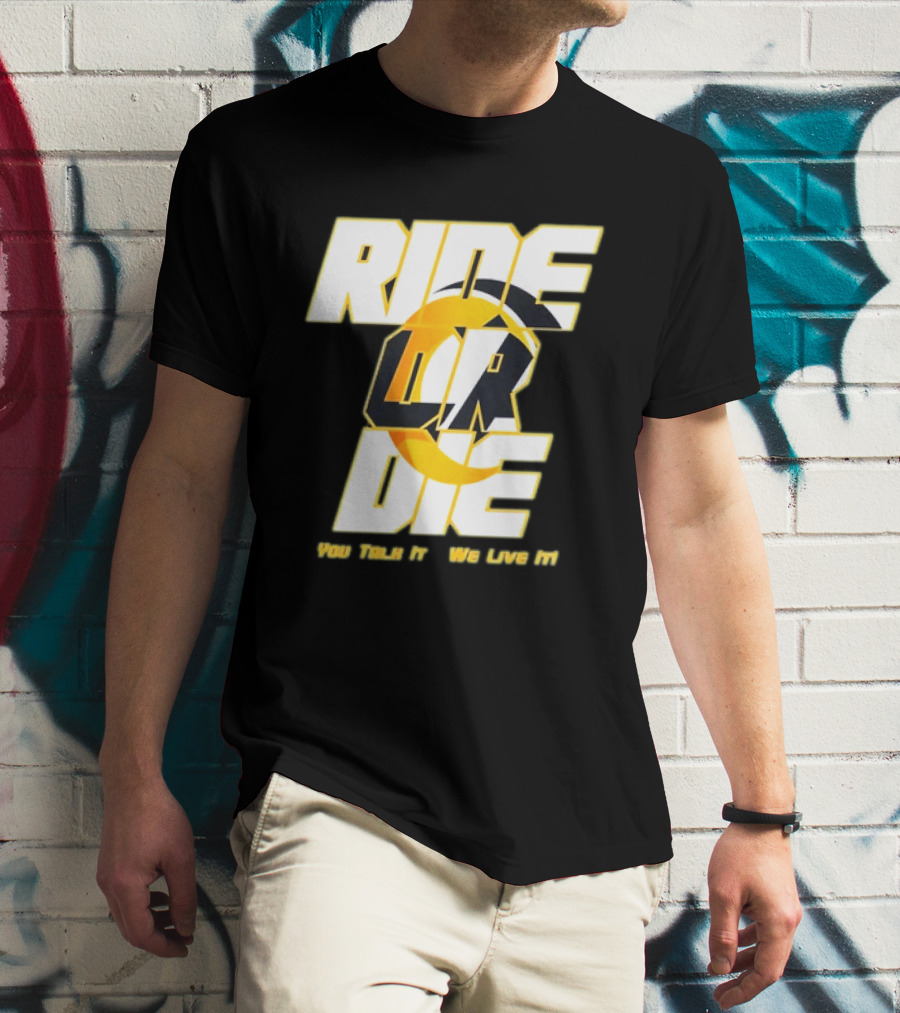 You Talk It We Live It Ride Or Die T-Shirt