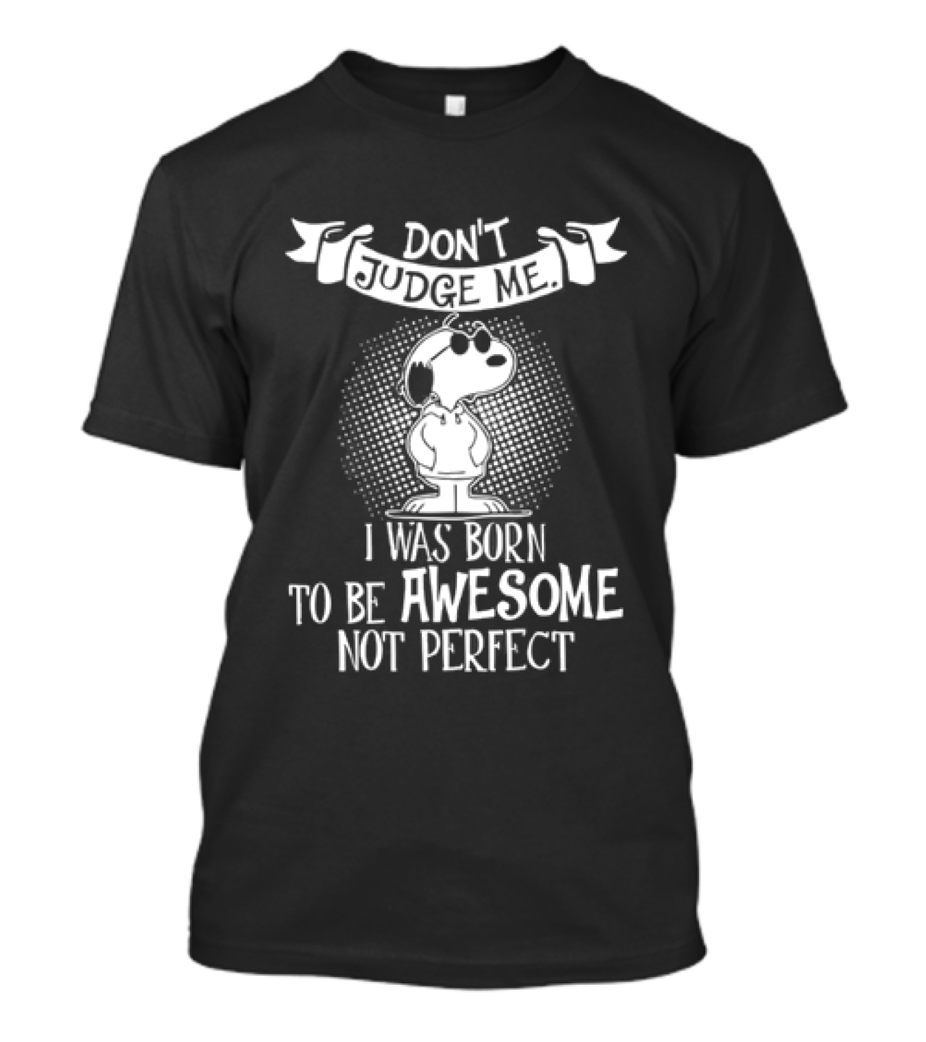 Snoopy Don't Judge Me I Was Born To Be Awesome Not Perfect T-Shirt