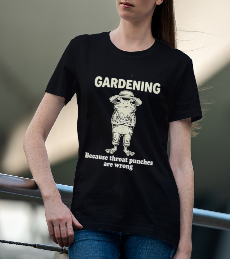 Gardening Frog Because Throat Punches Are Wrong T-Shirt