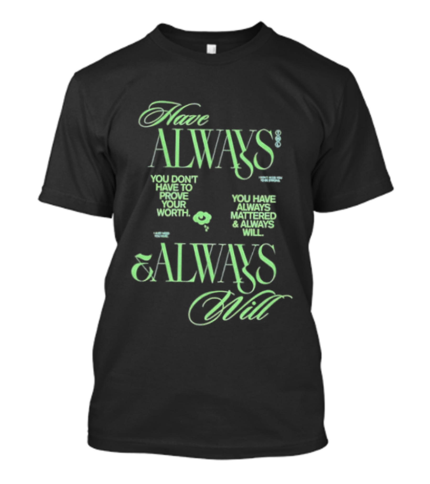 Have Always Mattered You Don't Have To Prove Your Worth Always Will T-Shirt