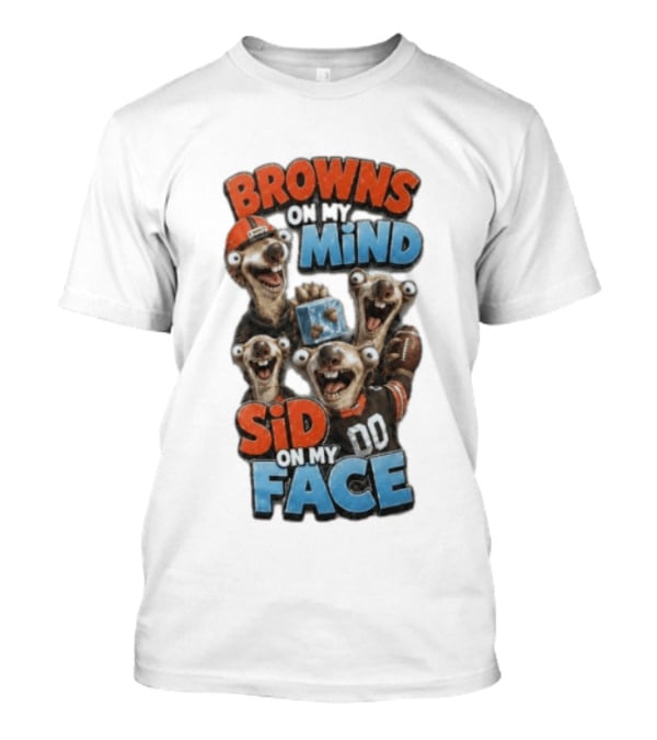 Browns On My Mind Sid On My Face Funny Cleveland Browns Fan Gear T-Shirt