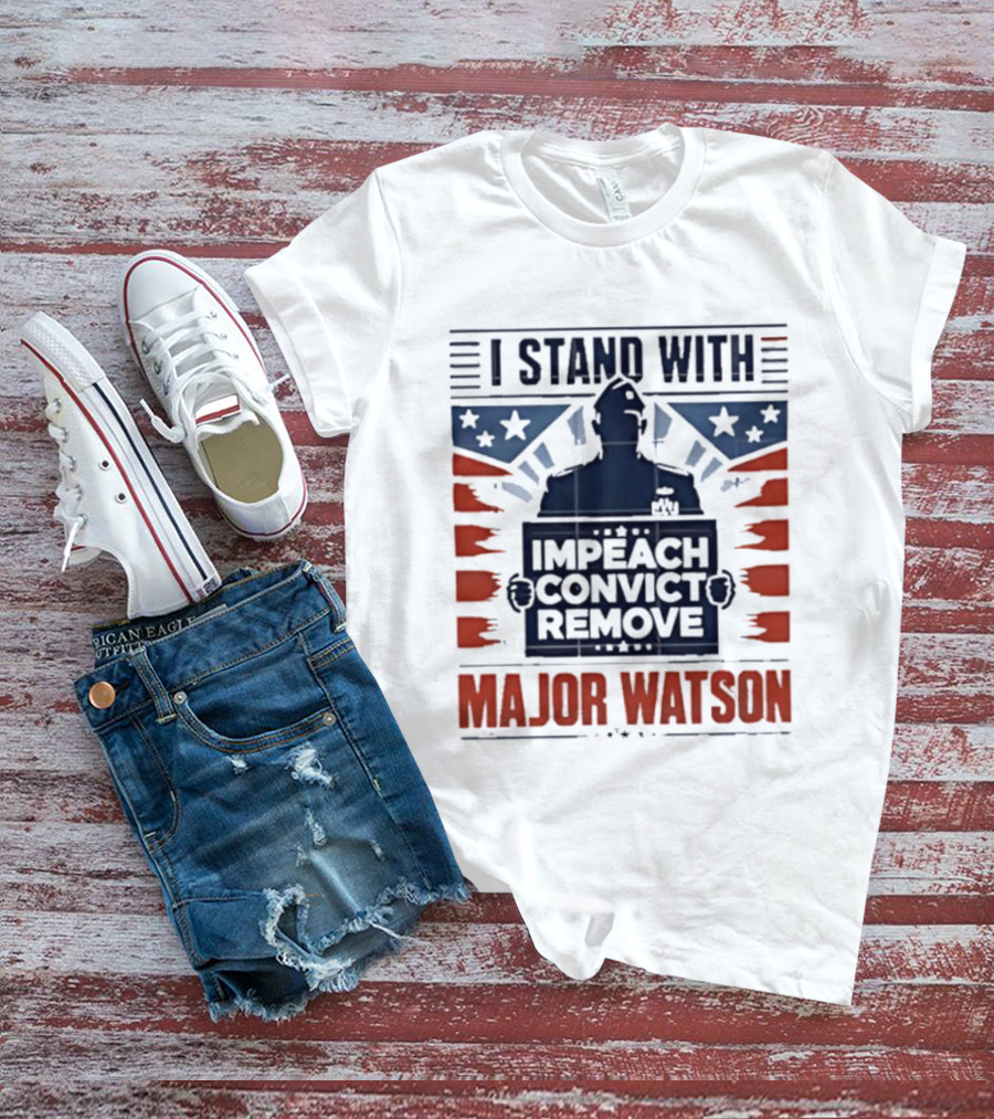 I Stand With Major Watson Impeach Convict Remove T-Shirt