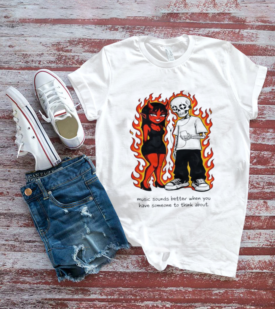 Devil And Skeleton Music Sounds Better Fire Flames When You Have Someone To Think About T-Shirt