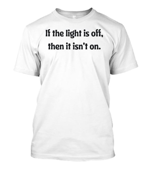 If The Light Is Off Then It Isn't On Hilary Duff T-Shirt